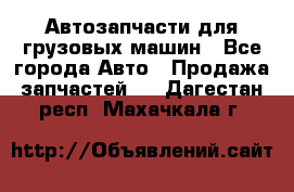 Автозапчасти для грузовых машин - Все города Авто » Продажа запчастей   . Дагестан респ.,Махачкала г.